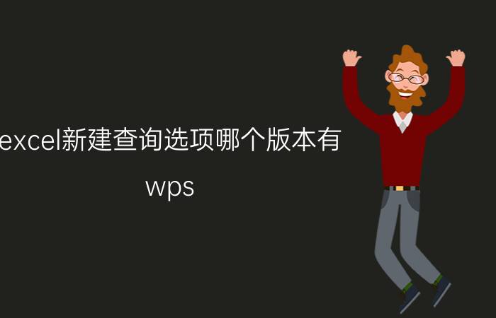 excel新建查询选项哪个版本有 wps excel新建查询找不到？